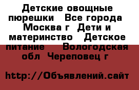 Детские овощные пюрешки - Все города, Москва г. Дети и материнство » Детское питание   . Вологодская обл.,Череповец г.